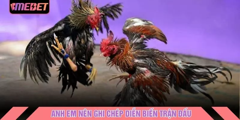 Anh em nên ghi chép diễn biến trận đấu
