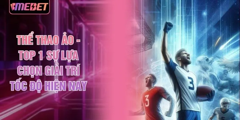 Thể Thao Ảo - Top 1 Sự Lựa Chọn Giải Trí Tốc Độ Hiện Nay