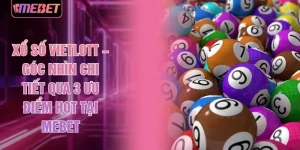 Xổ Số Vietlott – Góc Nhìn Chi Tiết Qua 3 Ưu Điểm Hot Tại MEBET