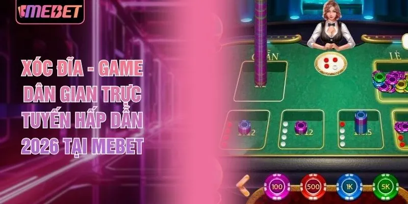 Xóc Đĩa - Game Dân Gian Trực Tuyến Hấp Dẫn 2026 Tại MEBET