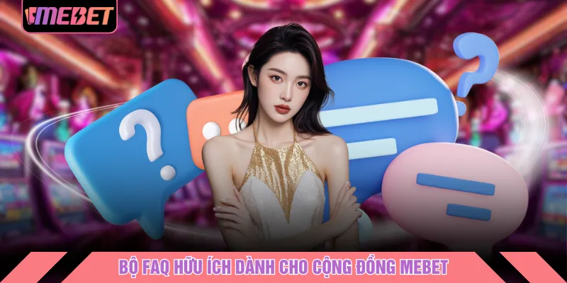 Bộ FAQ hữu ích dành cho cộng đồng MEBET