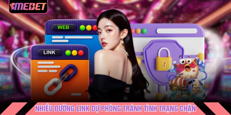 Có nhiều đường link dự phòng giúp tránh tình trạng chặn