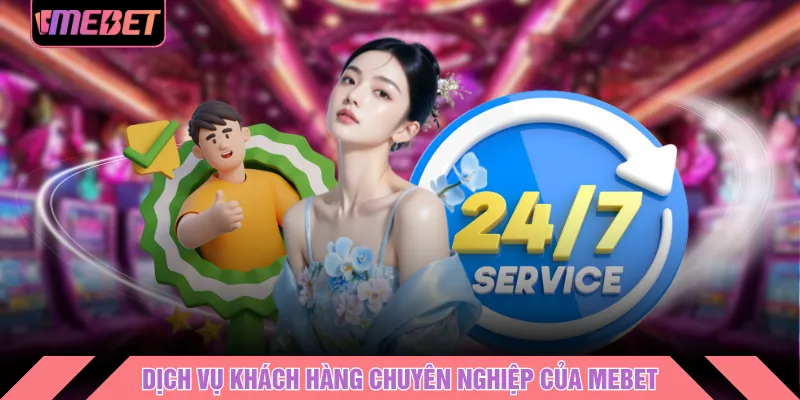 Dịch vụ khách hàng chuyên nghiệp của MEBET