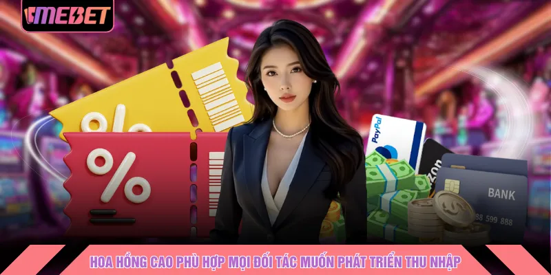 Hoa hồng cao phù hợp mọi đối tác muốn phát triển thu nhập