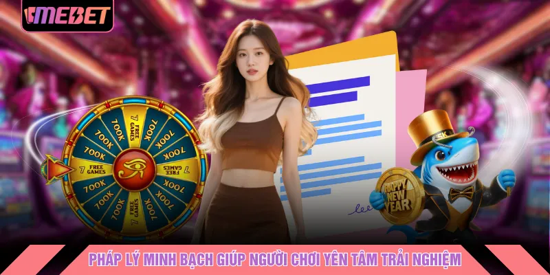 Pháp lý minh bạch giúp người chơi yên tâm trải nghiệm